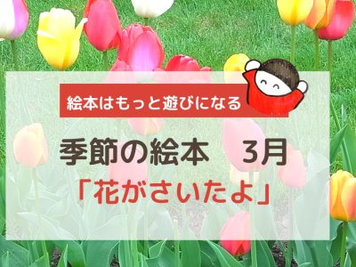【季節のおすすめ絵本】3月：花がさいたよ