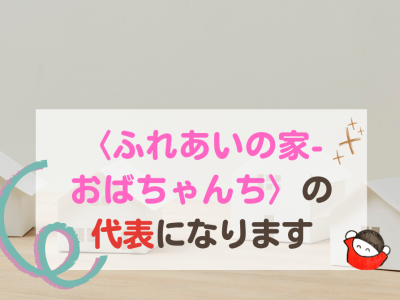 NPO法人ふれあいの家‐おばちゃんちの共同代表になります